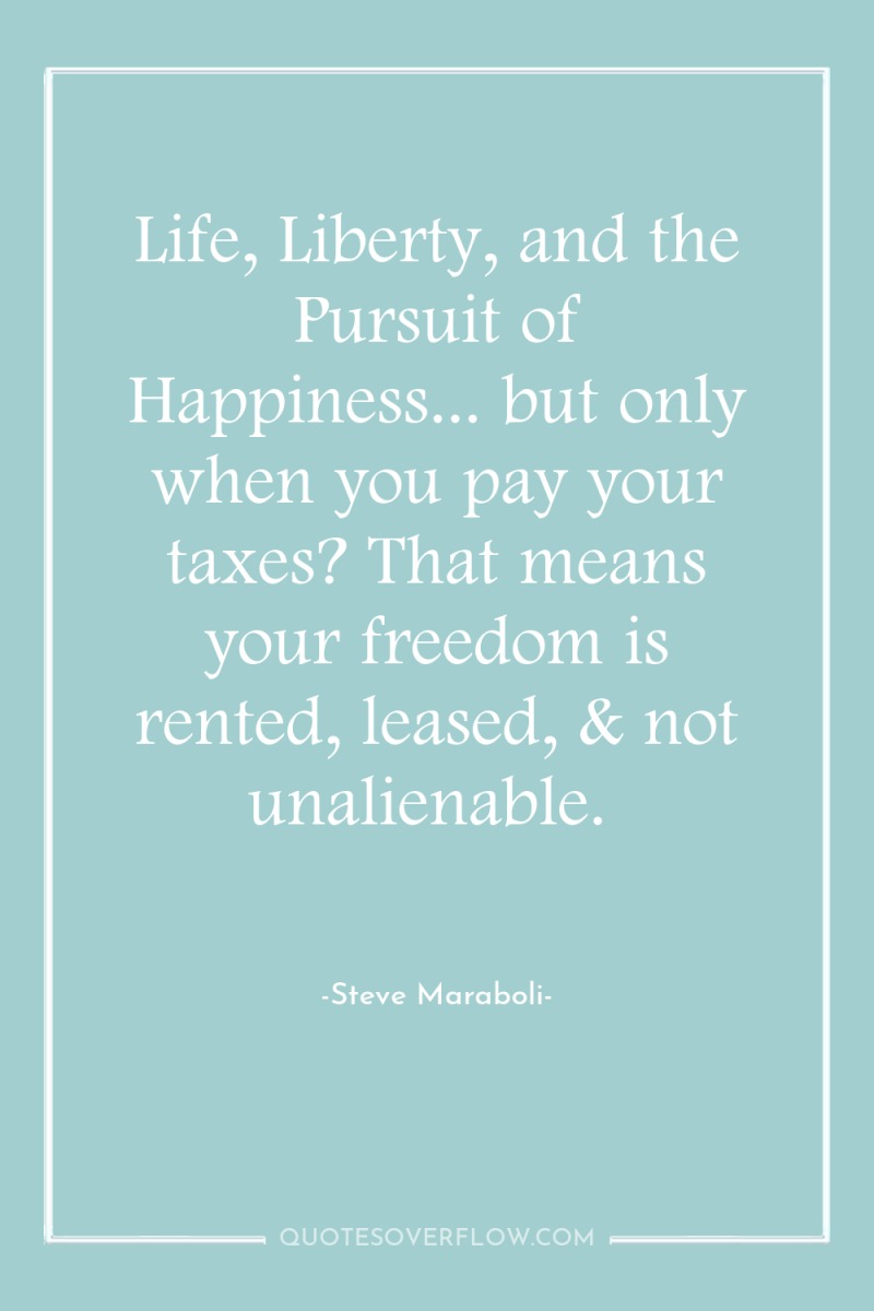 Life, Liberty, and the Pursuit of Happiness... but only when...
