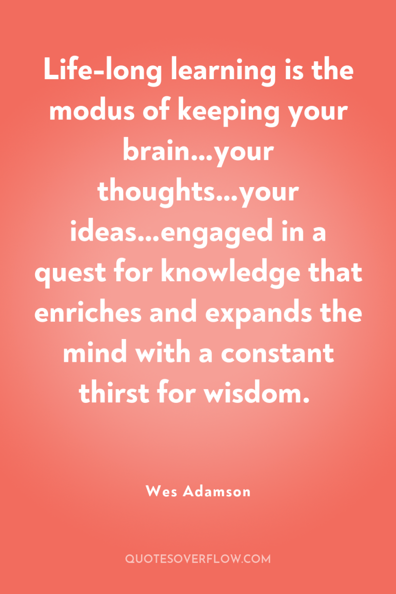 Life-long learning is the modus of keeping your brain…your thoughts…your...