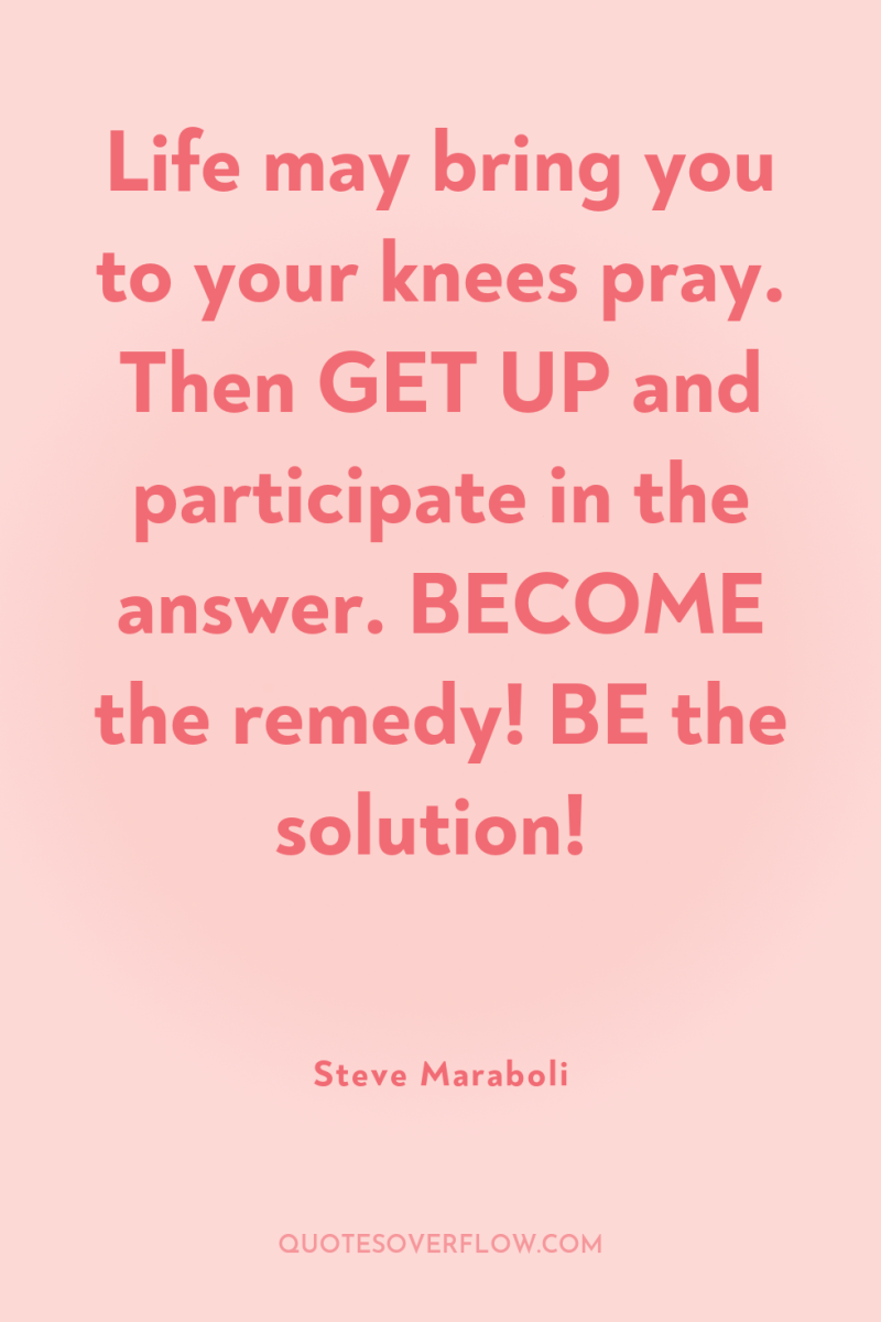 Life may bring you to your knees pray. Then GET...