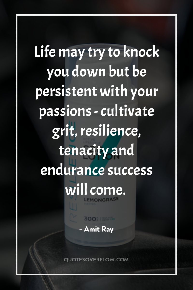 Life may try to knock you down but be persistent...