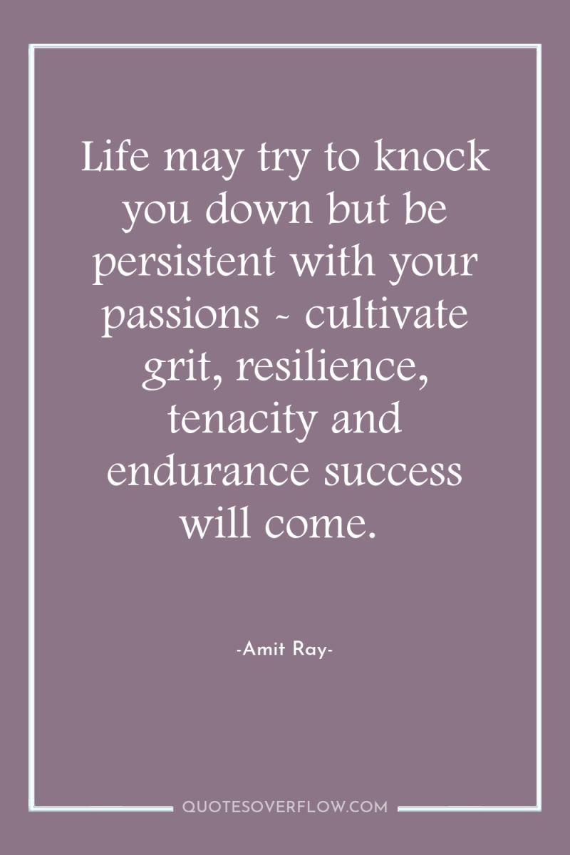 Life may try to knock you down but be persistent...