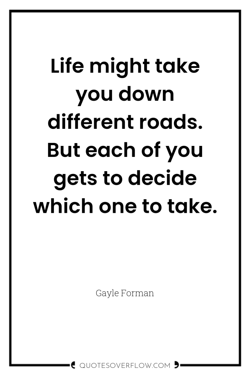 Life might take you down different roads. But each of...