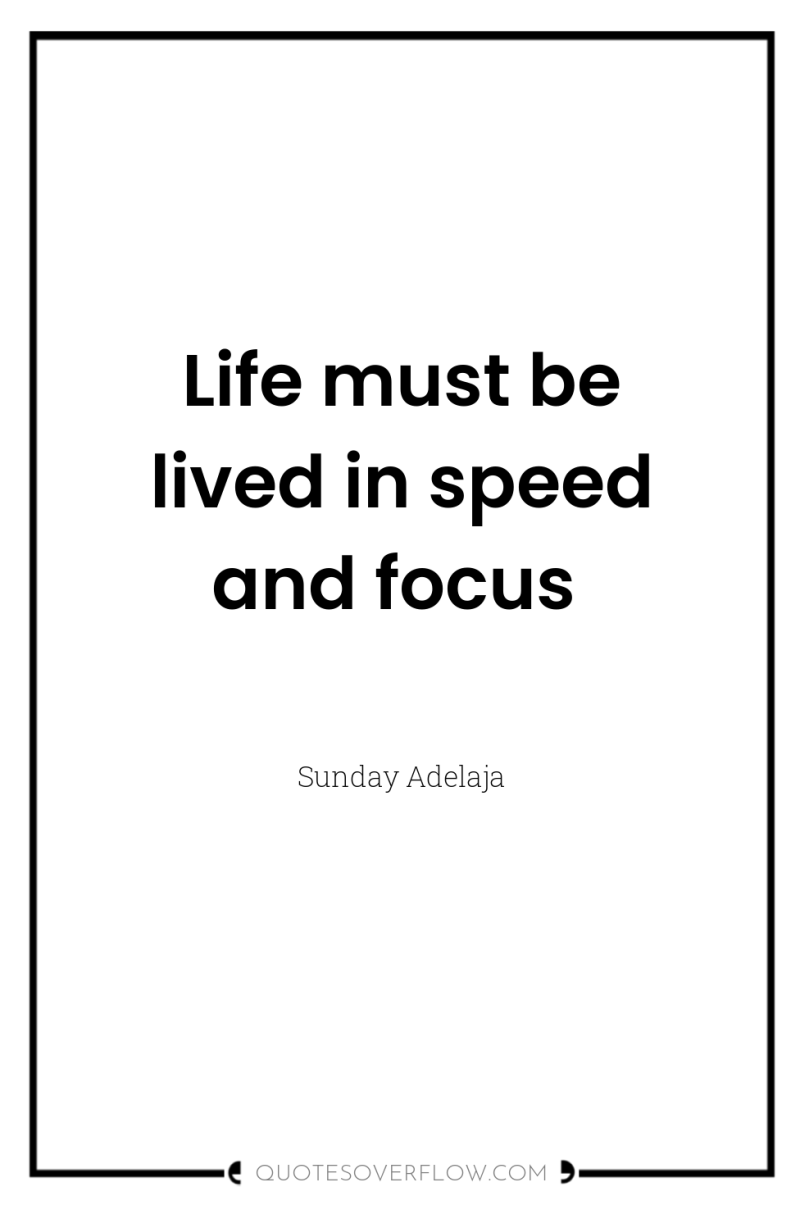 Life must be lived in speed and focus 