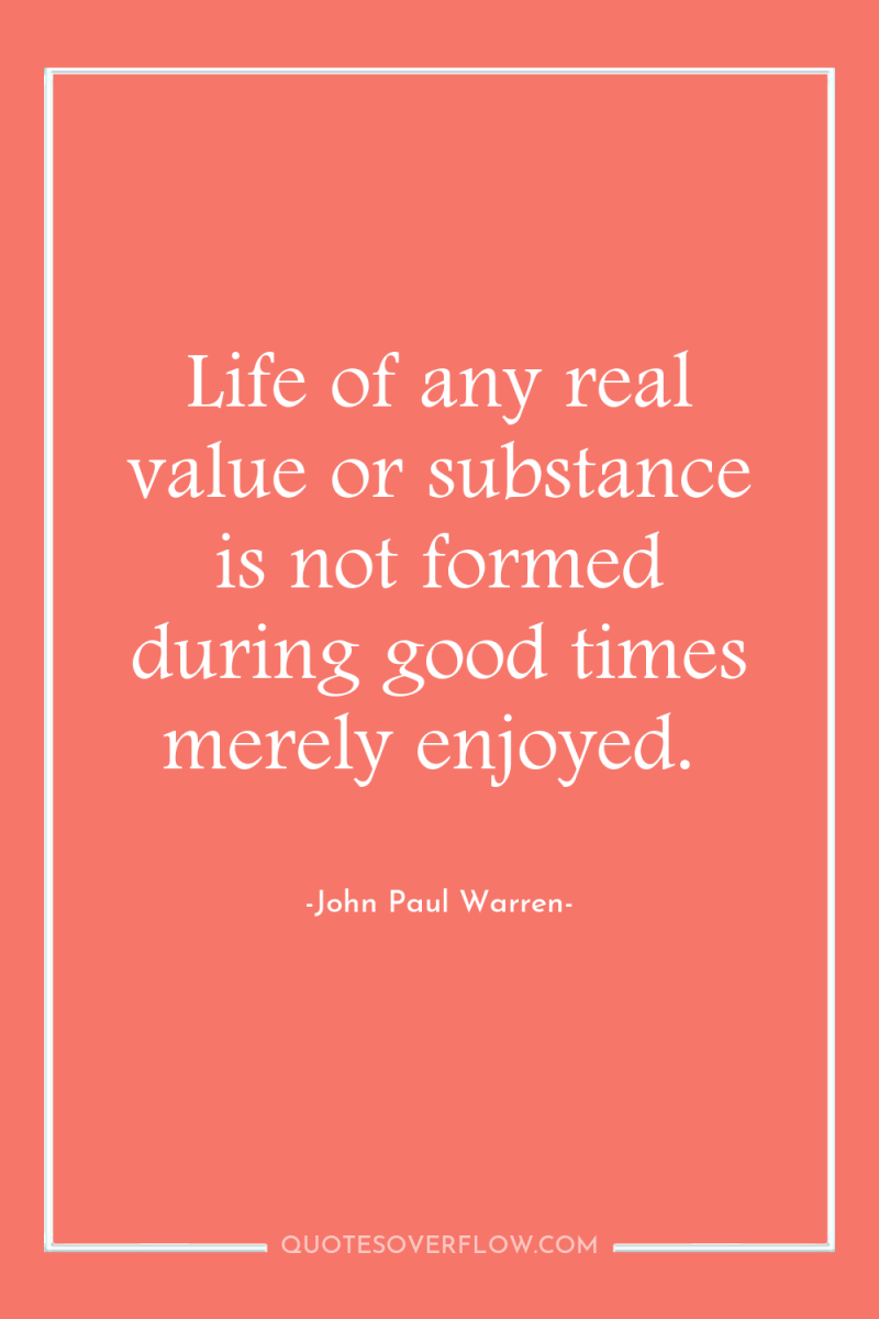 Life of any real value or substance is not formed...