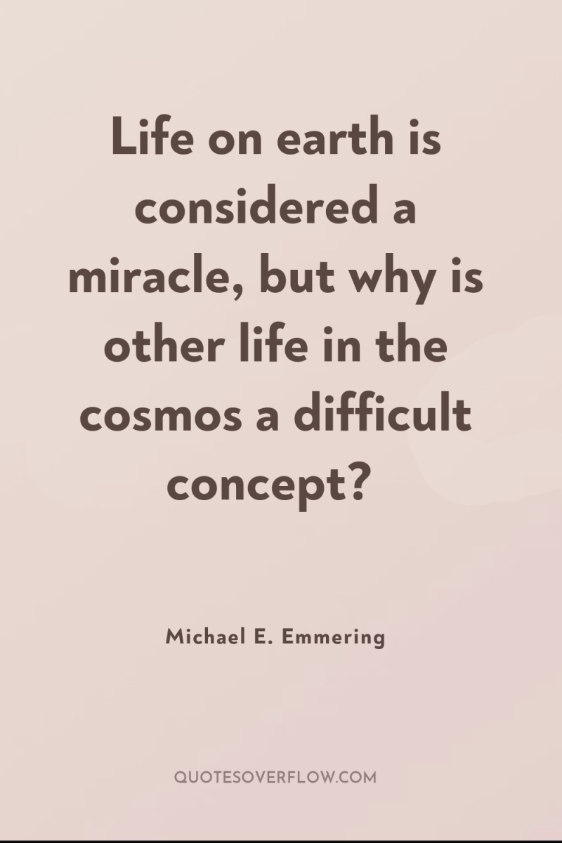 Life on earth is considered a miracle, but why is...
