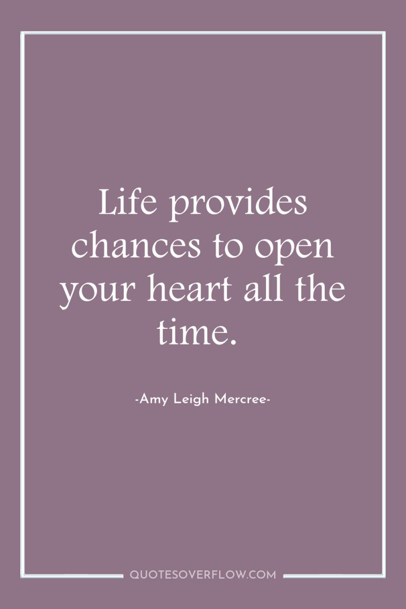Life provides chances to open your heart all the time. 