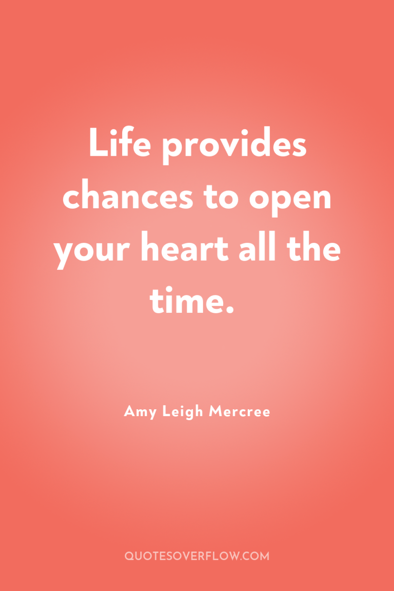 Life provides chances to open your heart all the time. 