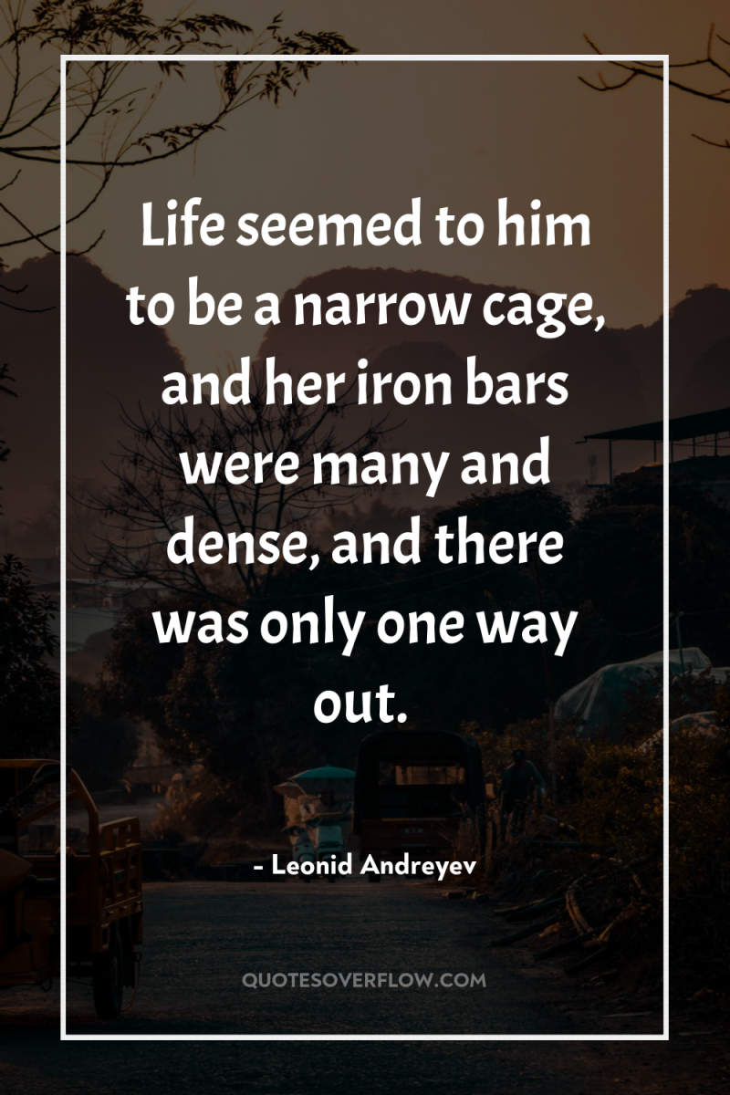 Life seemed to him to be a narrow cage, and...