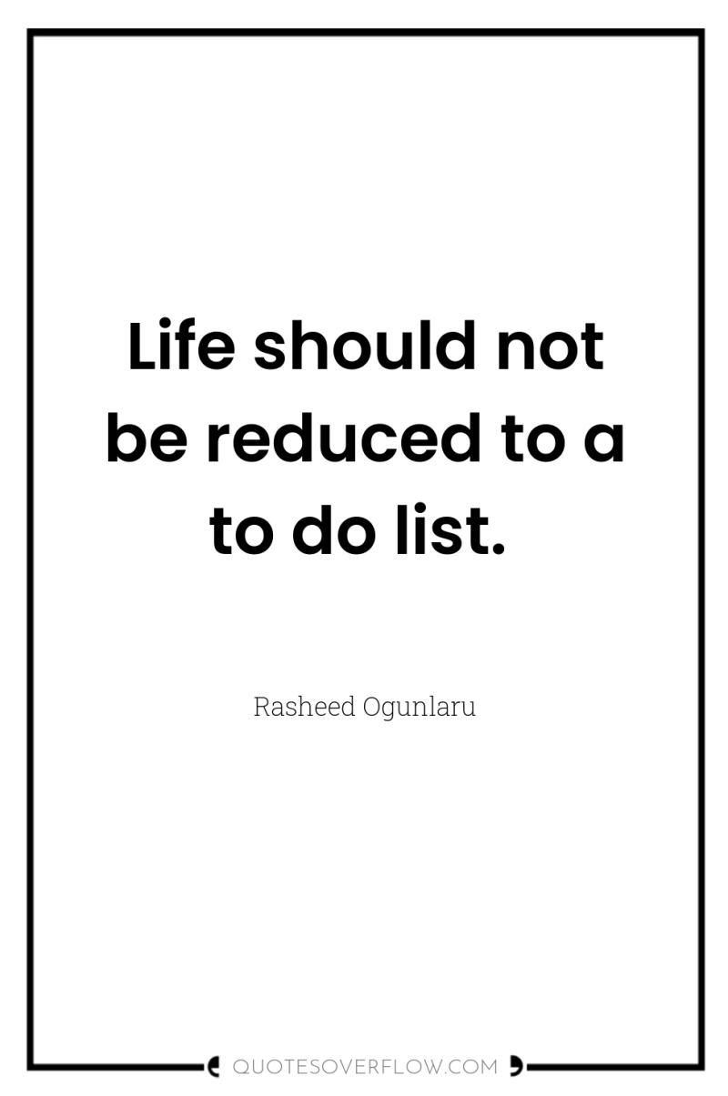 Life should not be reduced to a to do list. 