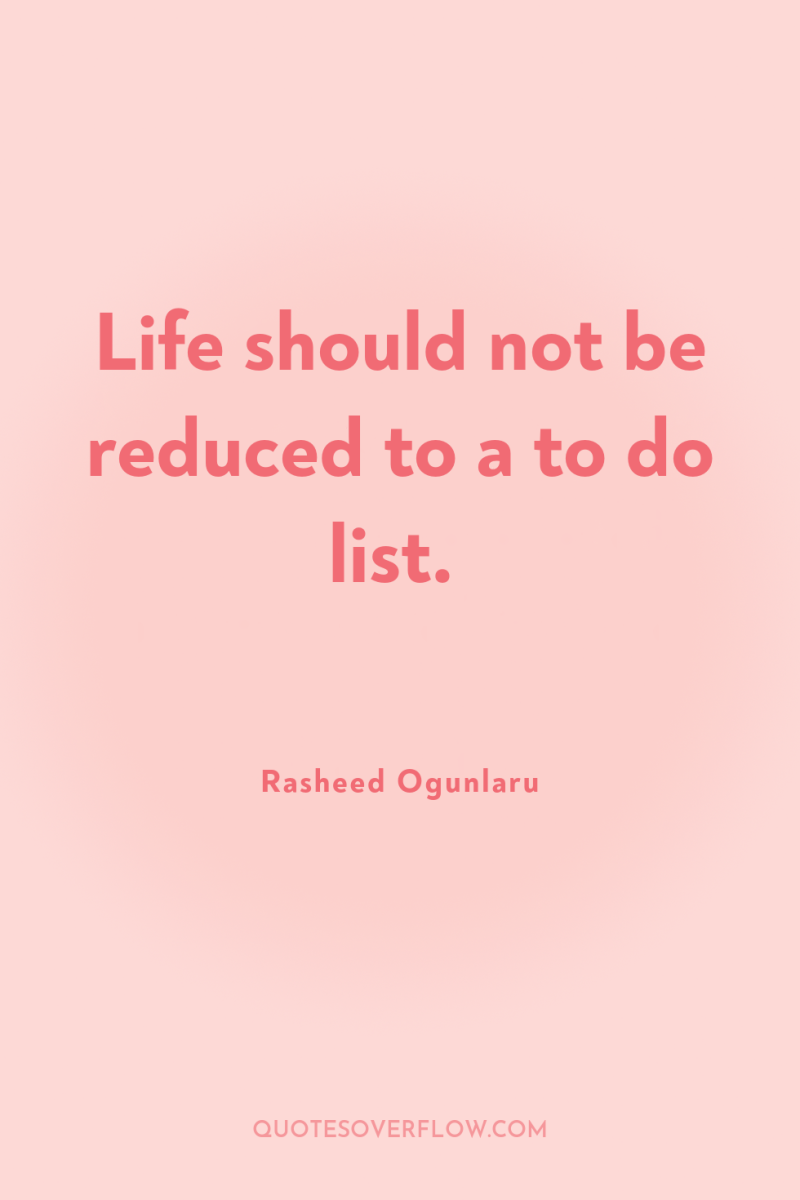 Life should not be reduced to a to do list. 