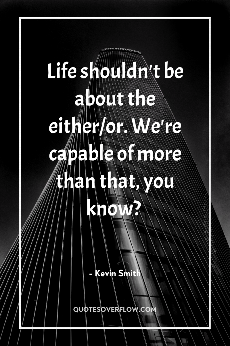 Life shouldn't be about the either/or. We're capable of more...