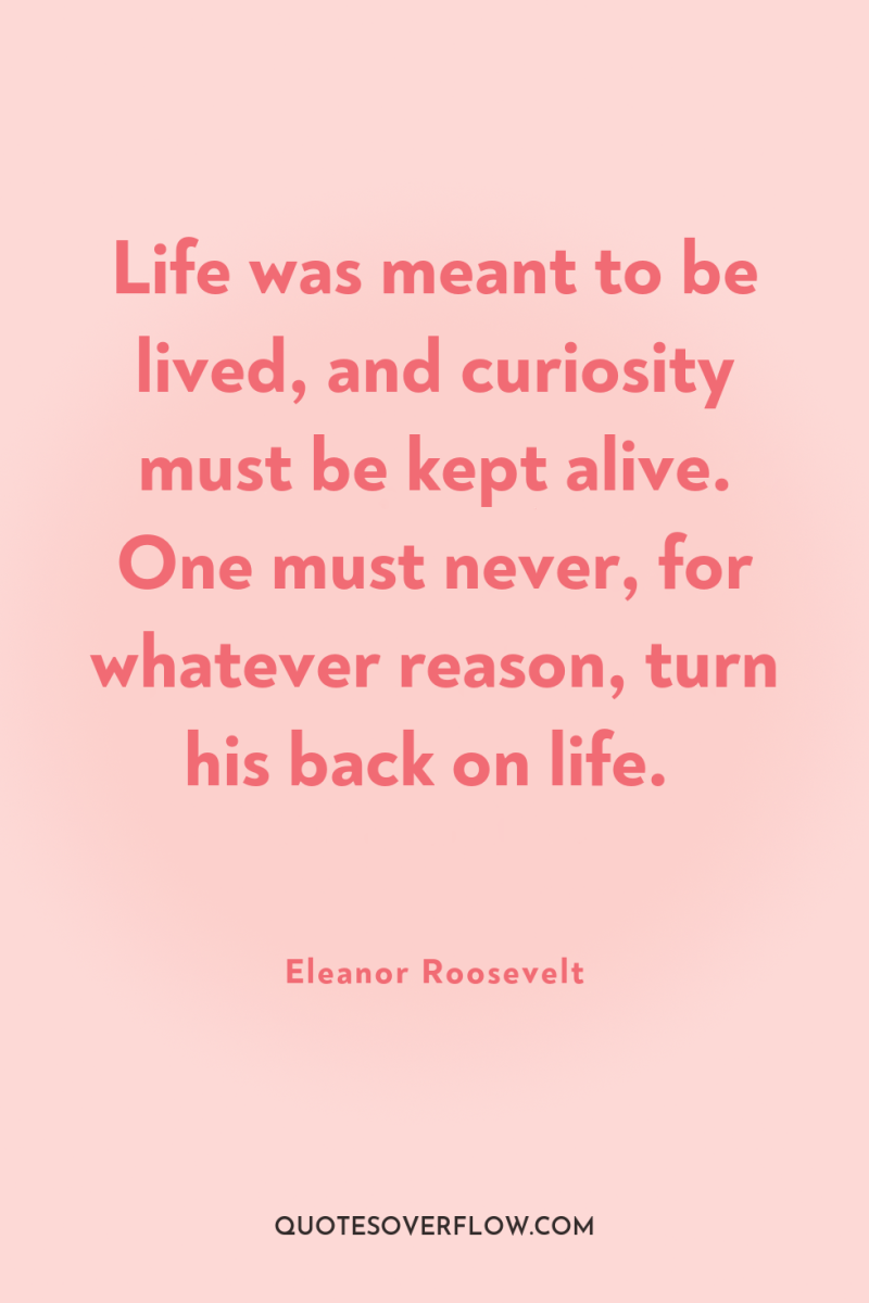 Life was meant to be lived, and curiosity must be...
