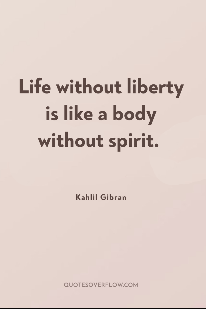 Life without liberty is like a body without spirit. 