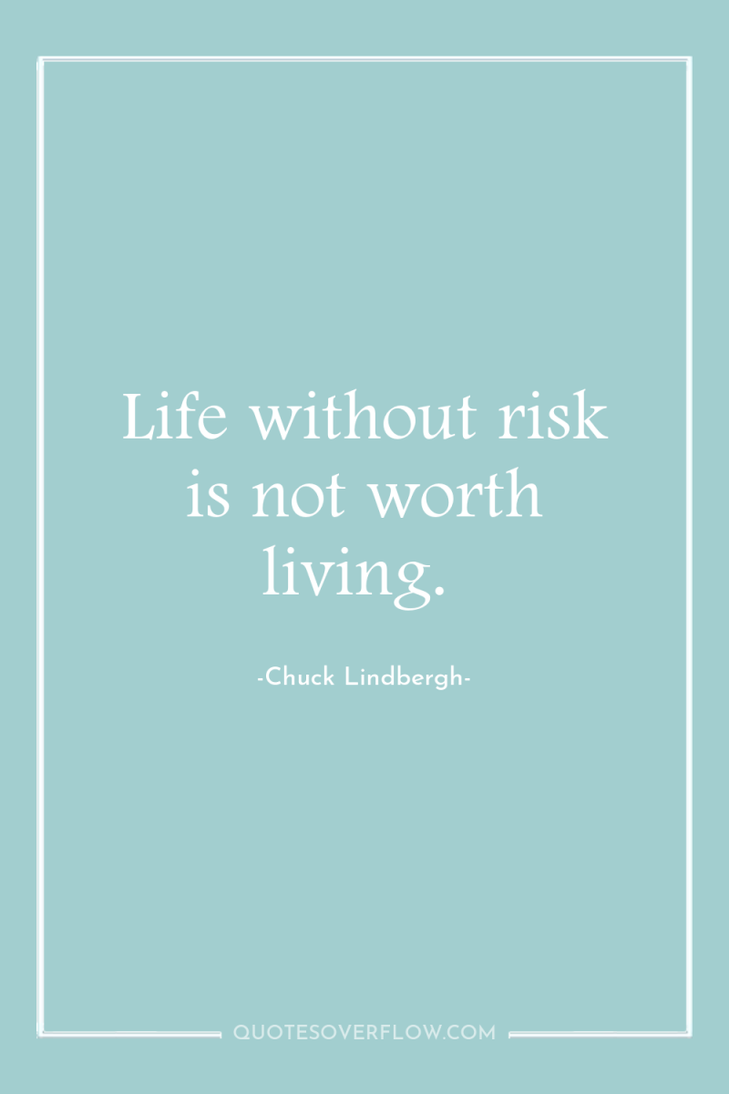 Life without risk is not worth living. 