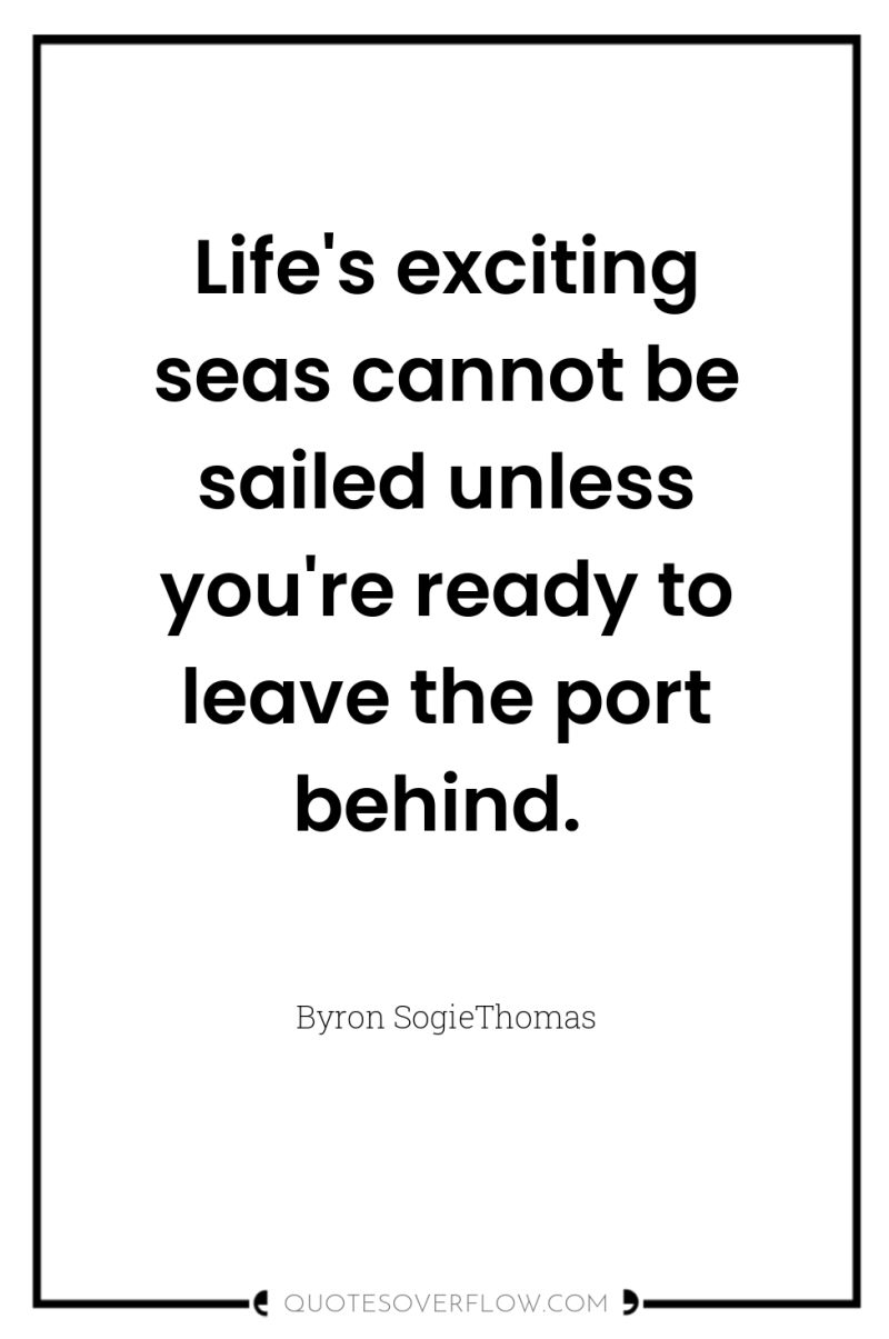 Life's exciting seas cannot be sailed unless you're ready to...