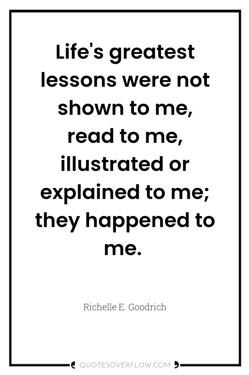 Life's greatest lessons were not shown to me, read to...
