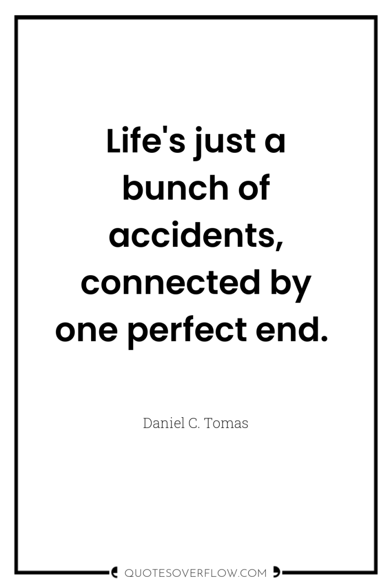 Life's just a bunch of accidents, connected by one perfect...