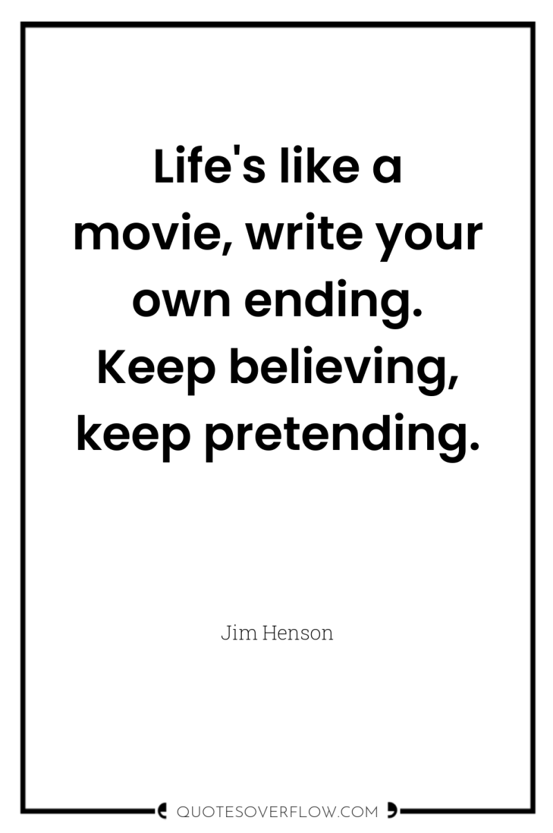 Life's like a movie, write your own ending. Keep believing,...