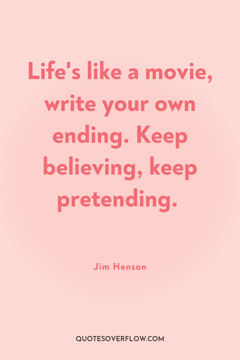 Life's like a movie, write your own ending. Keep believing,...