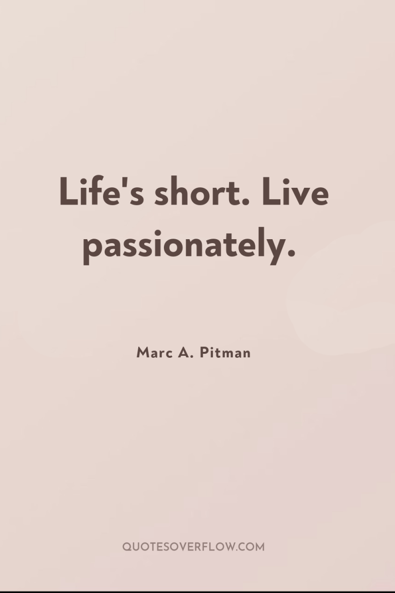 Life's short. Live passionately. 