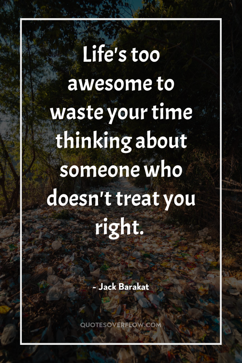 Life's too awesome to waste your time thinking about someone...
