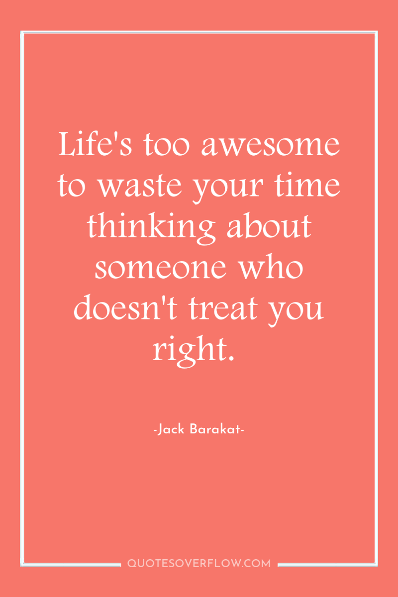 Life's too awesome to waste your time thinking about someone...