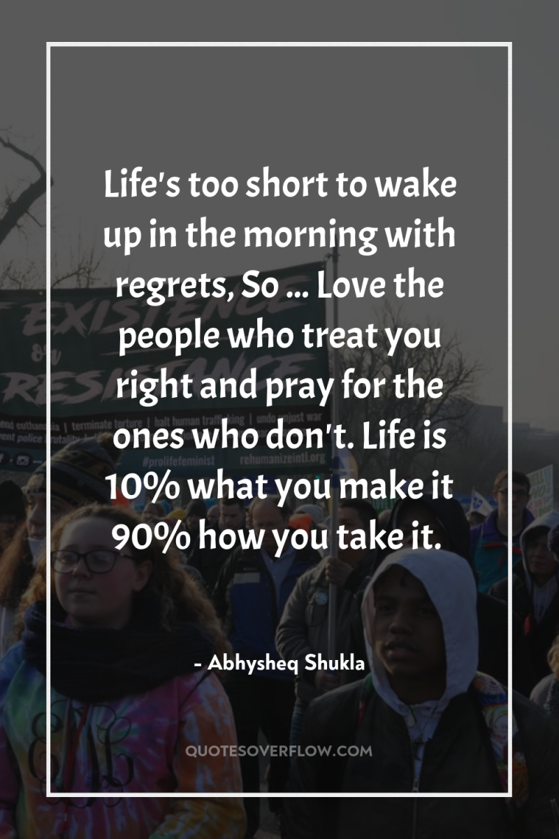 Life's too short to wake up in the morning with...