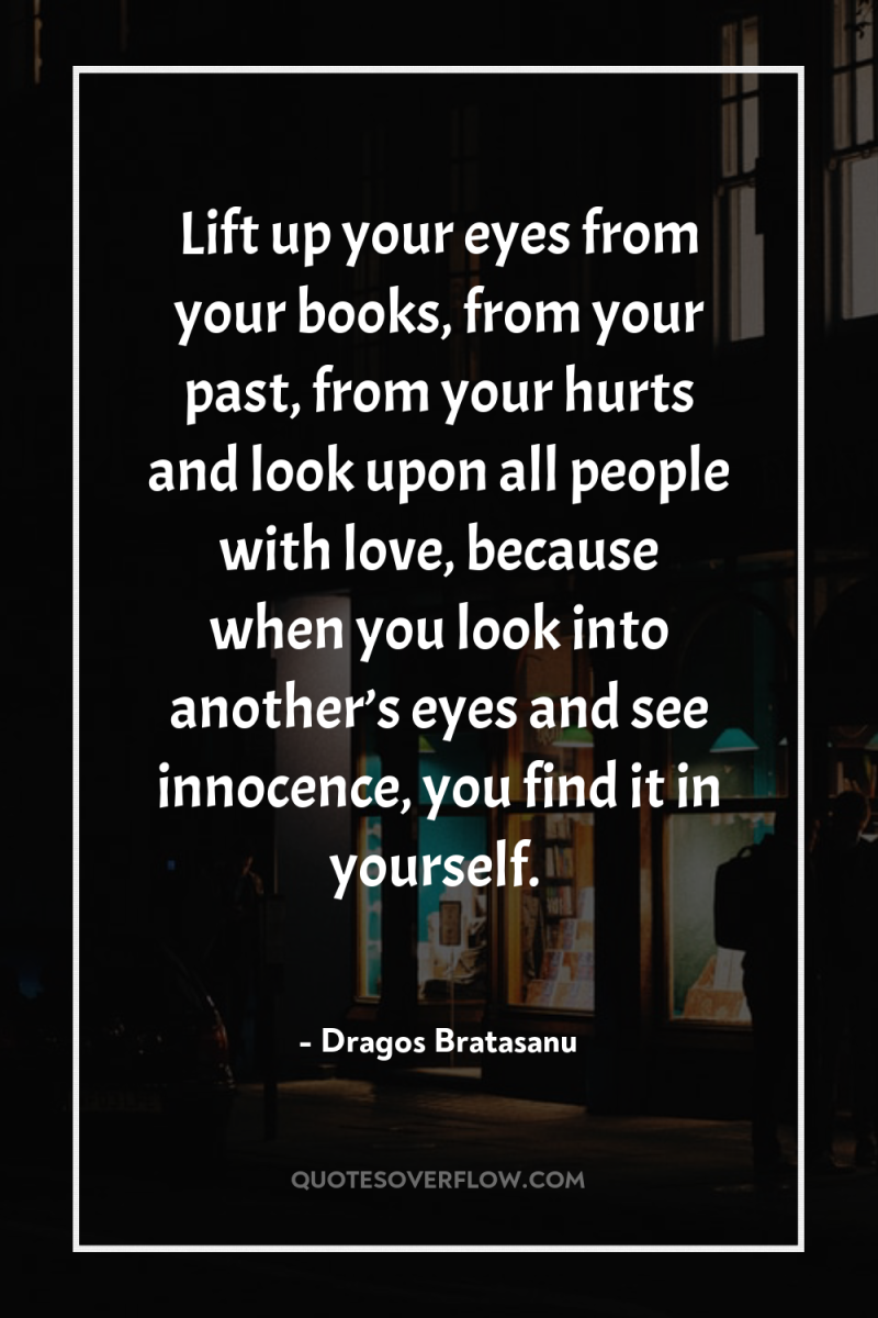 Lift up your eyes from your books, from your past,...