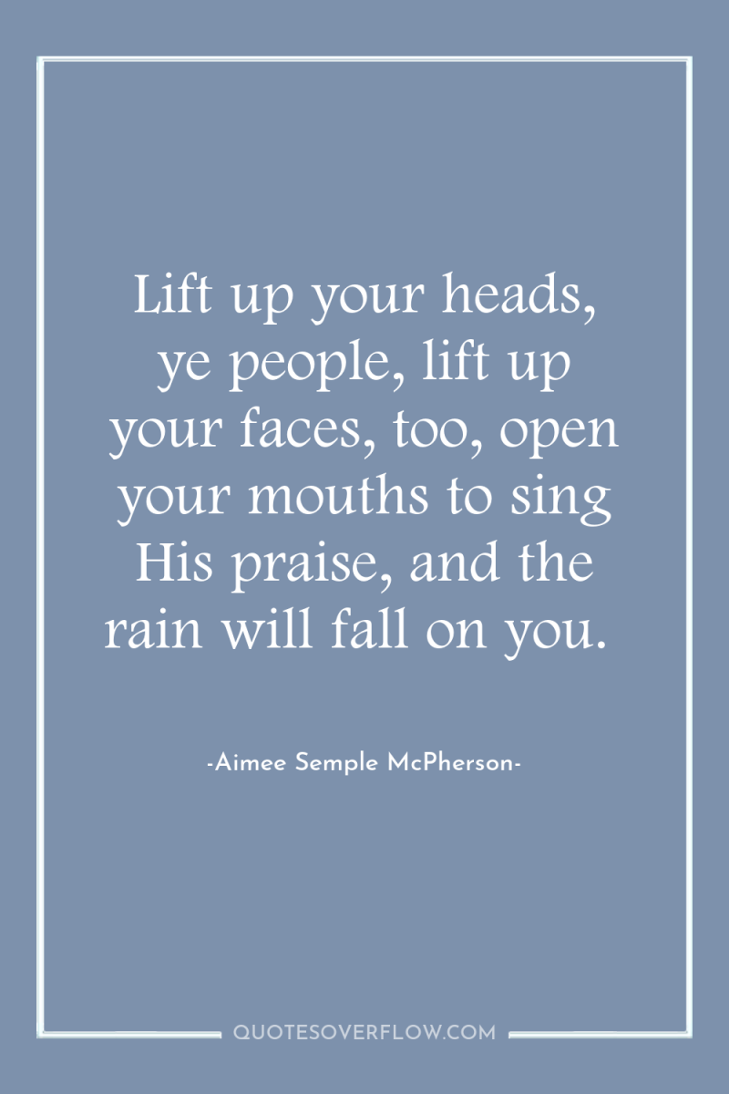 Lift up your heads, ye people, lift up your faces,...
