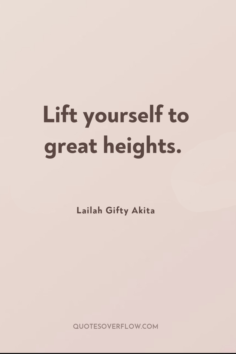 Lift yourself to great heights. 