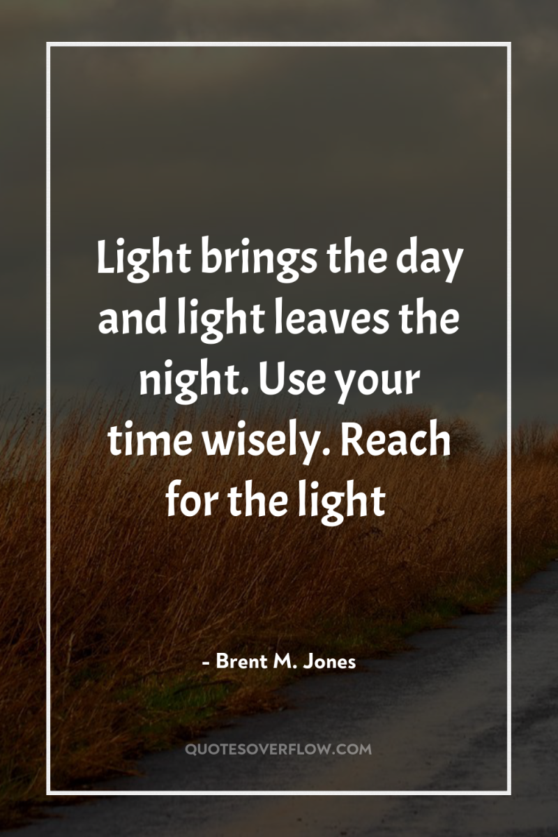 Light brings the day and light leaves the night. Use...