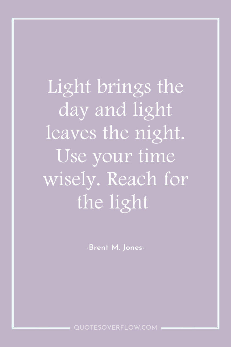 Light brings the day and light leaves the night. Use...