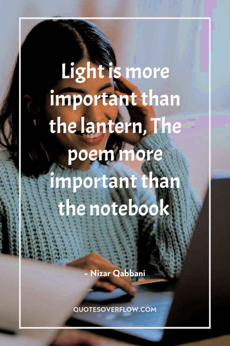 Light is more important than the lantern, The poem more...