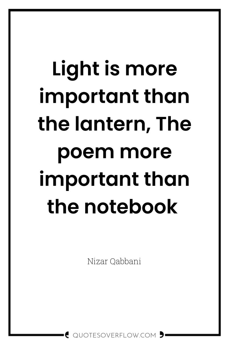 Light is more important than the lantern, The poem more...