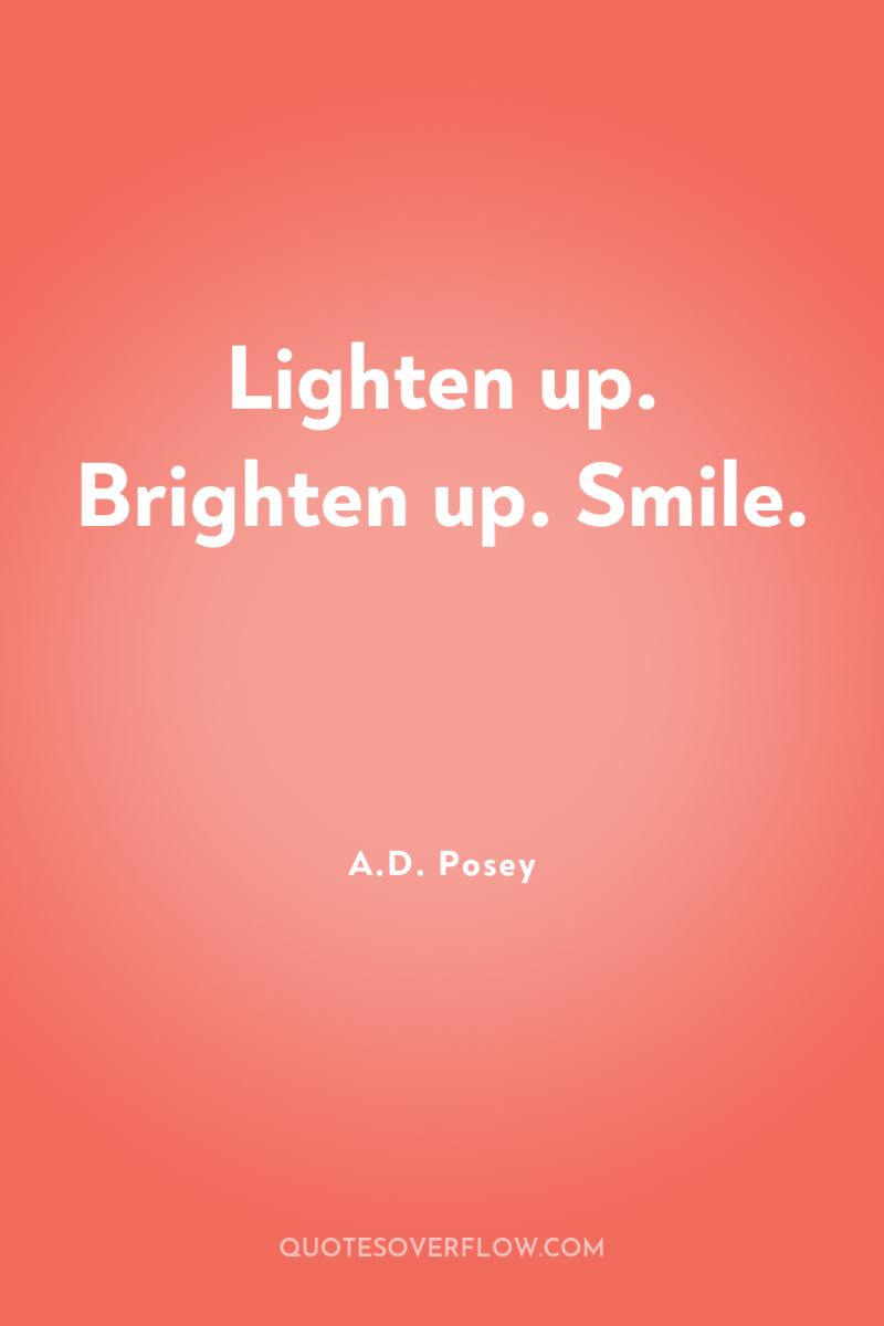 Lighten up. Brighten up. Smile. 