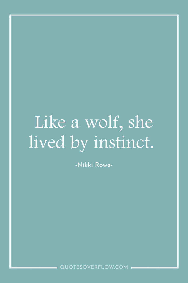 Like a wolf, she lived by instinct. 