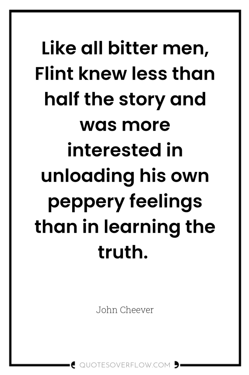 Like all bitter men, Flint knew less than half the...