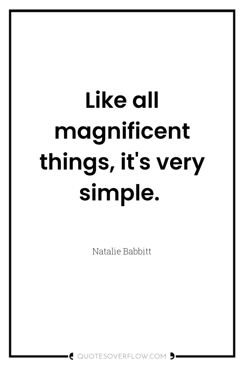 Like all magnificent things, it's very simple. 