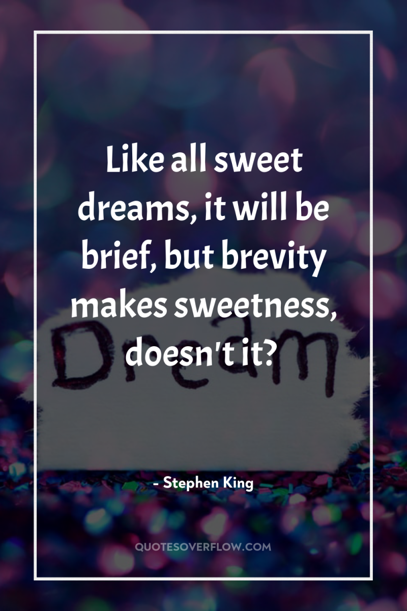 Like all sweet dreams, it will be brief, but brevity...