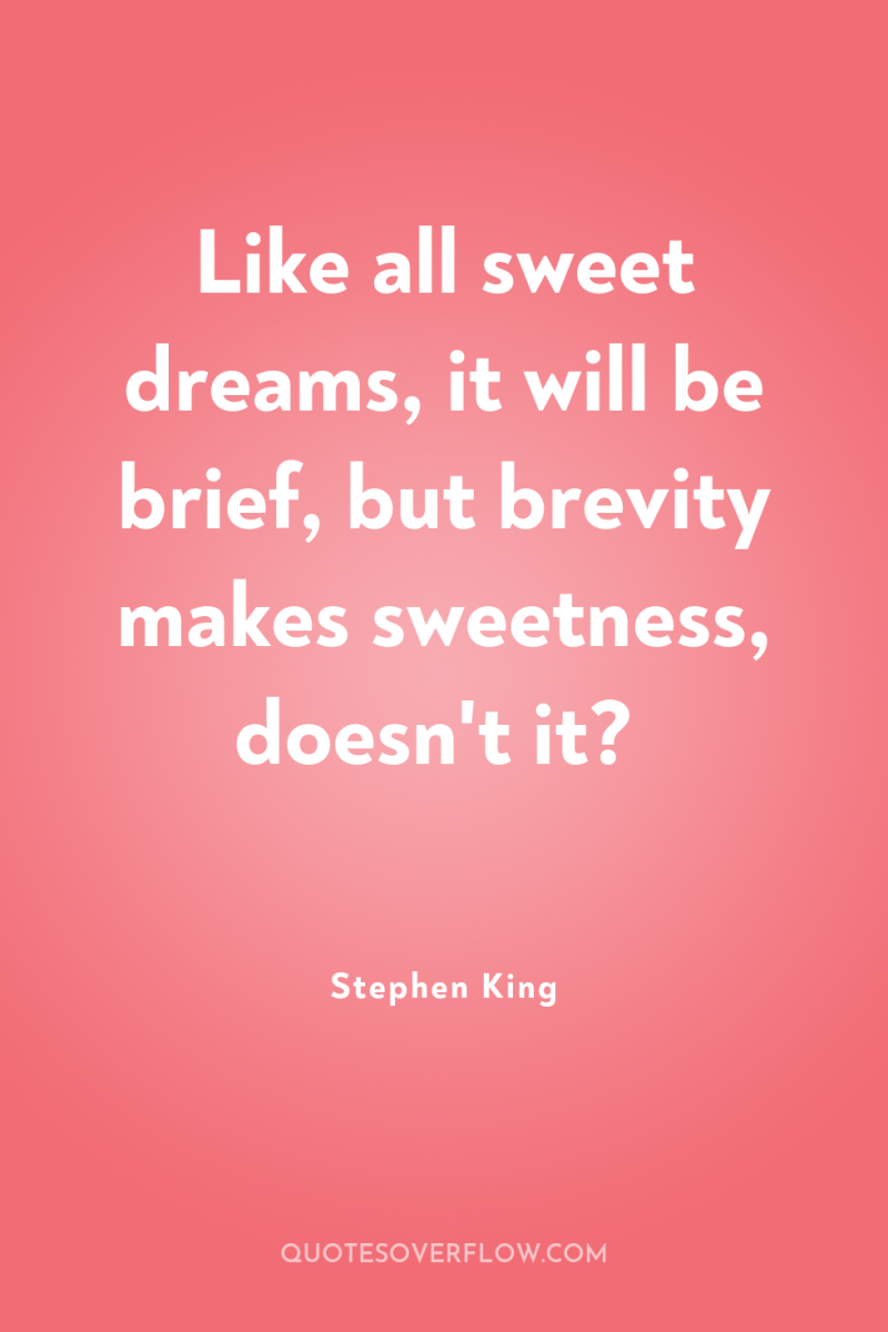 Like all sweet dreams, it will be brief, but brevity...