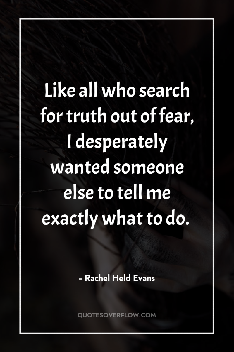 Like all who search for truth out of fear, I...