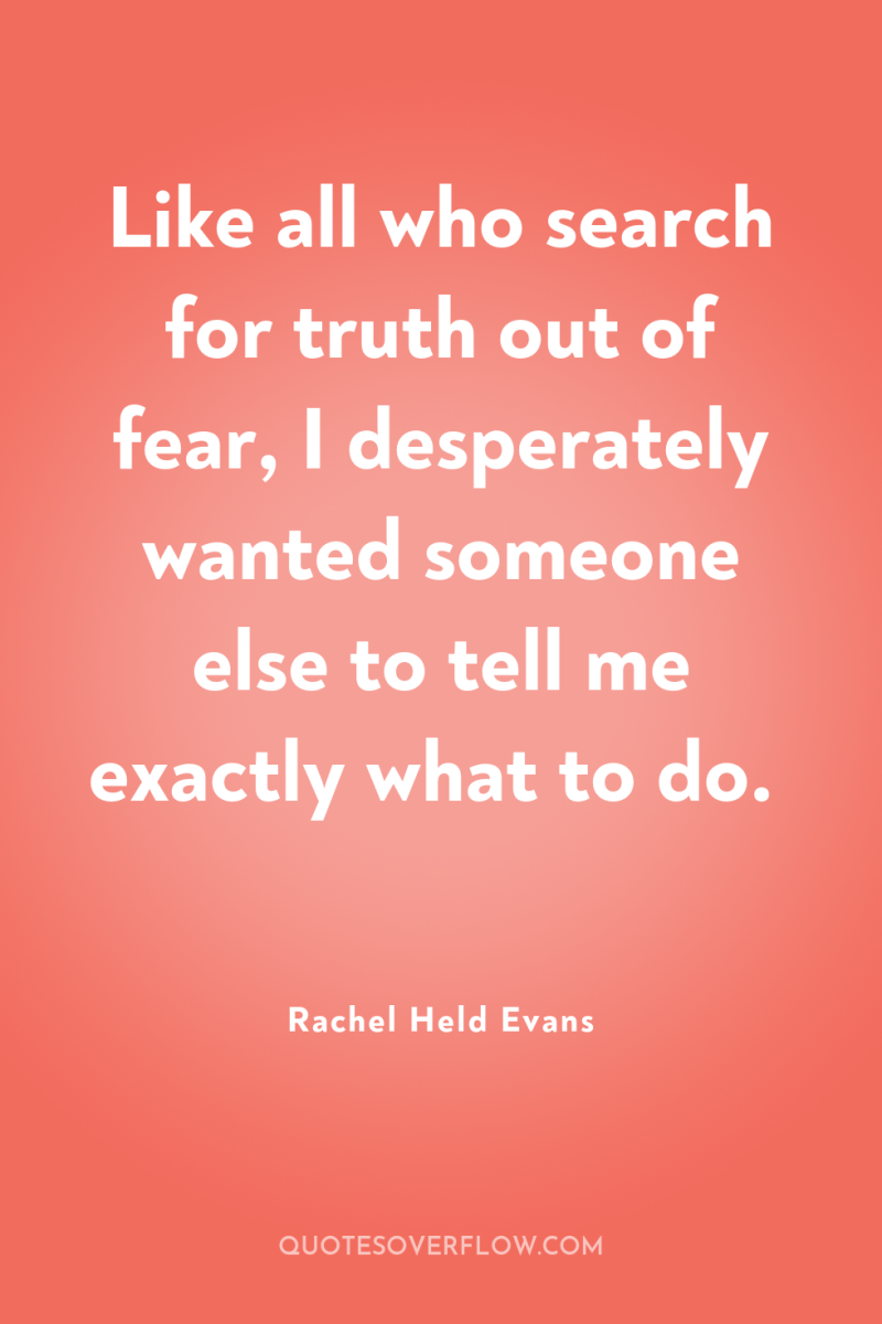 Like all who search for truth out of fear, I...