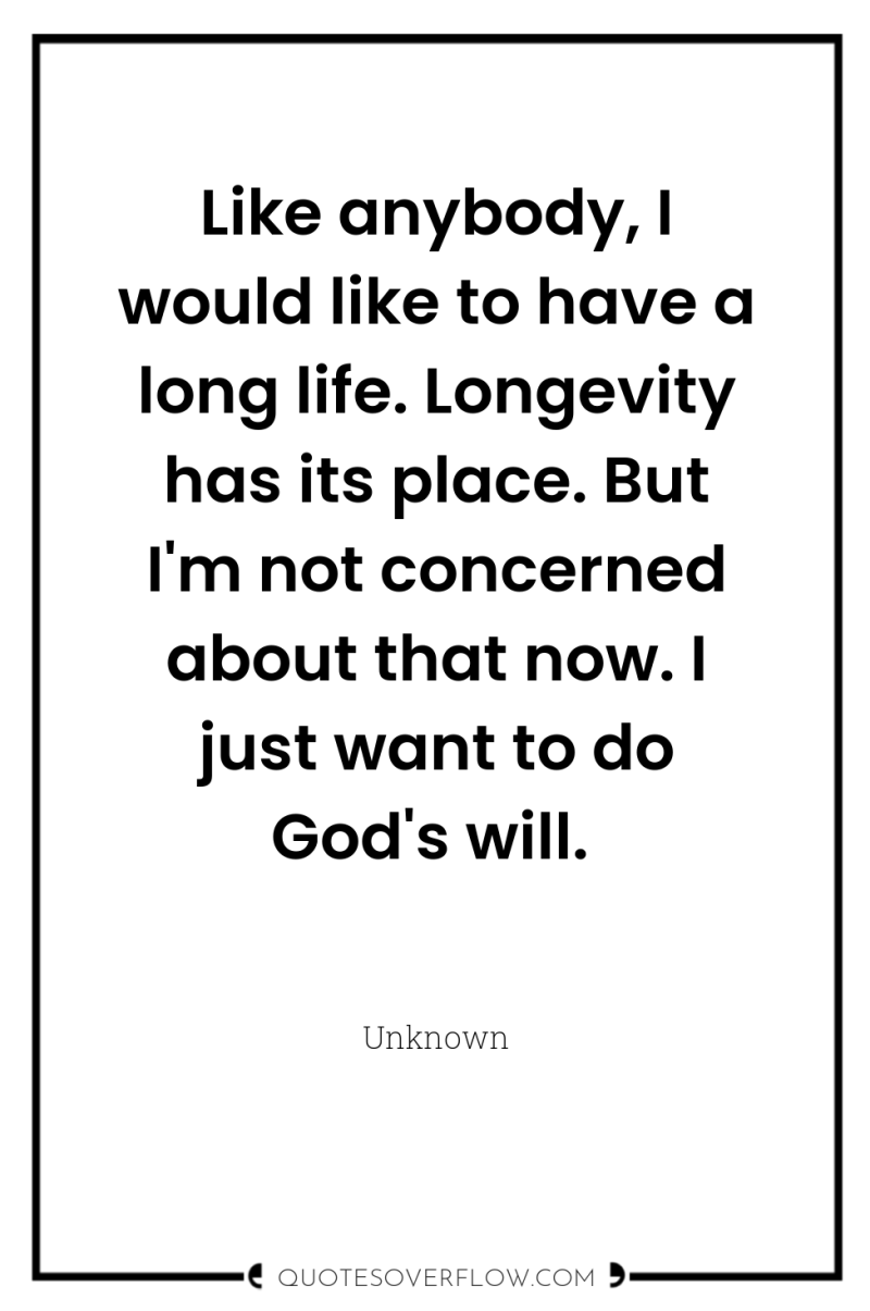 Like anybody, I would like to have a long life....