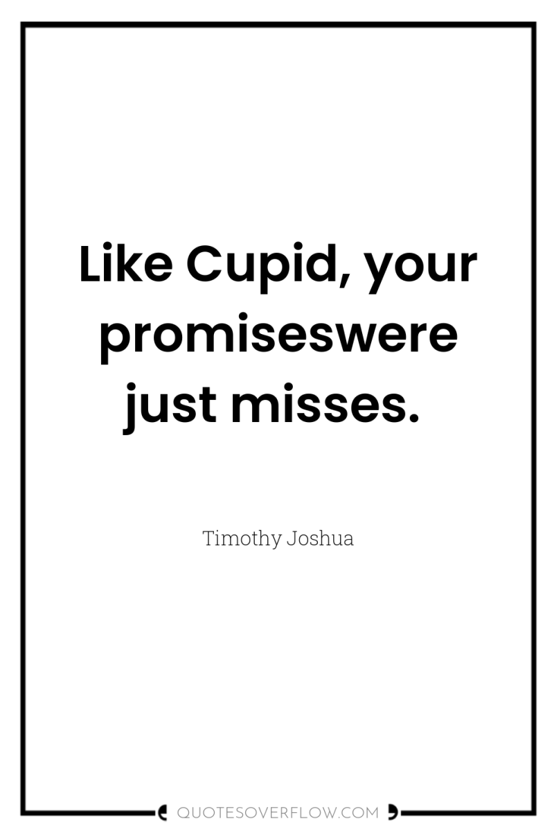 Like Cupid, your promiseswere just misses. 