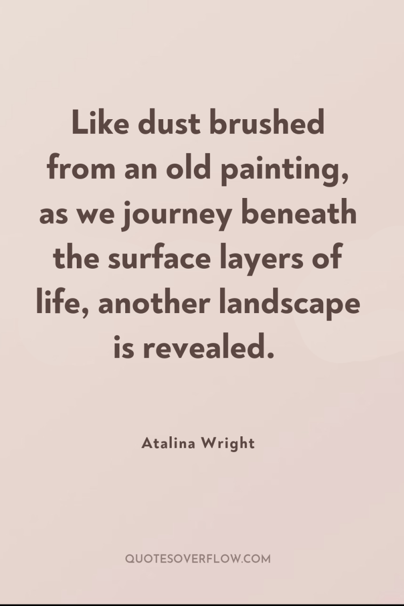 Like dust brushed from an old painting, as we journey...