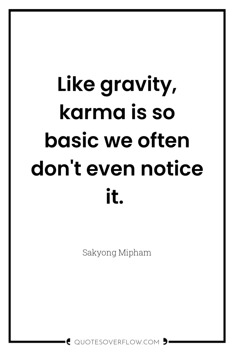 Like gravity, karma is so basic we often don't even...
