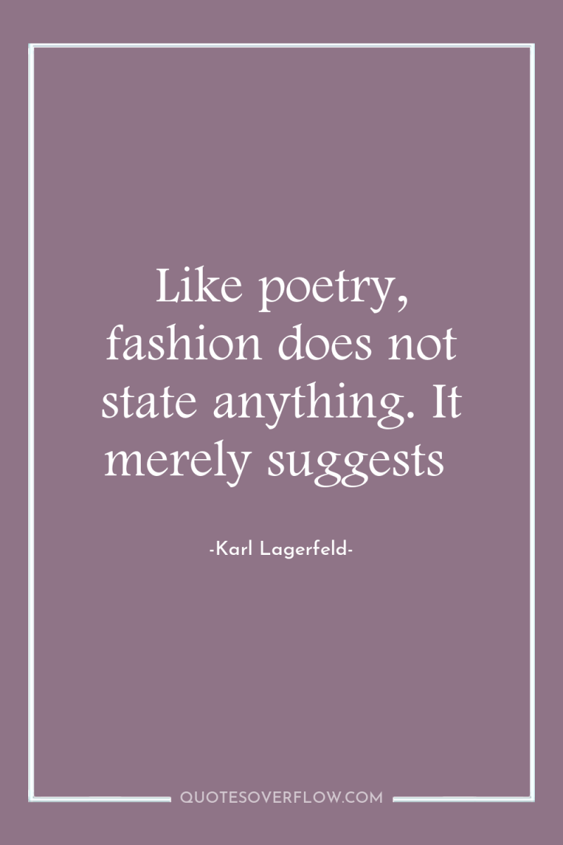 Like poetry, fashion does not state anything. It merely suggests 
