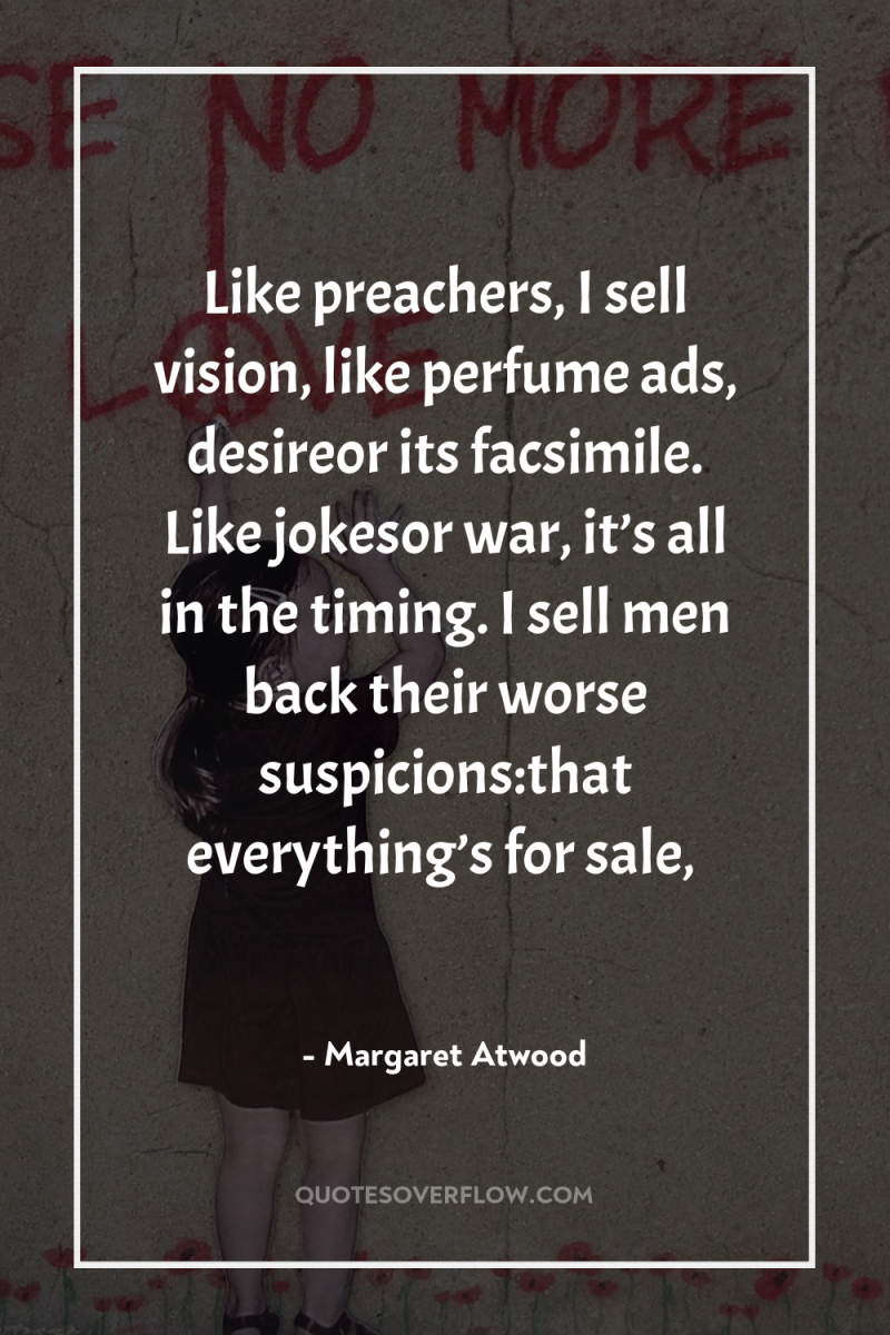 Like preachers, I sell vision, like perfume ads, desireor its...