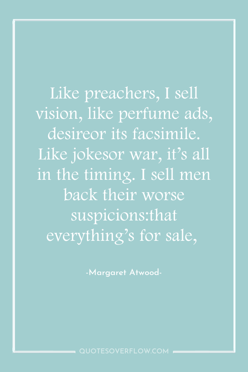Like preachers, I sell vision, like perfume ads, desireor its...