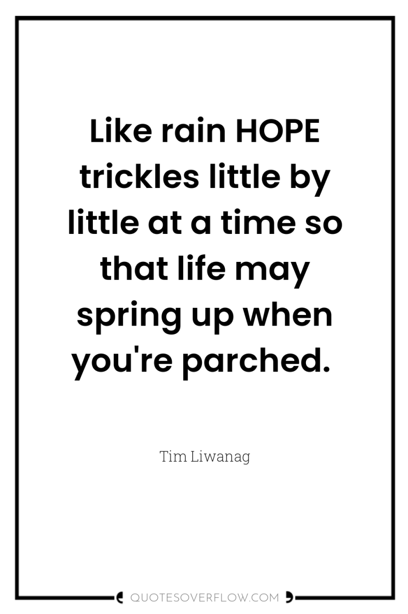 Like rain HOPE trickles little by little at a time...